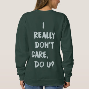 Ich wirklich interessiere mich nicht tue U? Sweatshirt