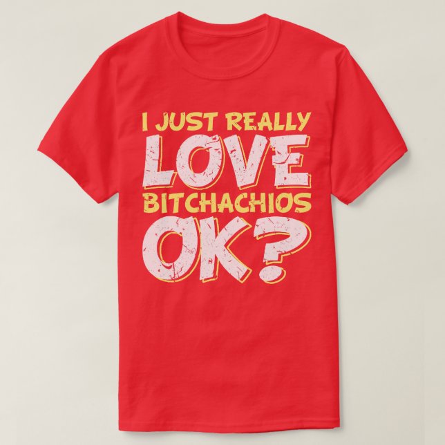 Ich wirklich Liebe Bitchachios T-Shirt (Design vorne)
