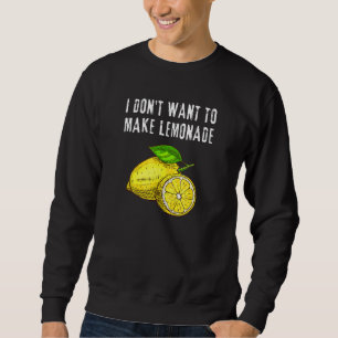 Ich Woll nicht, Lemonade sarkastisch zu machen Sweatshirt