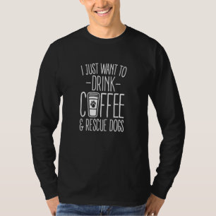 Ich Woll nur, Kaffee zu trinken und rette Hunde Ti T-Shirt