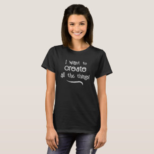 Ich Wollte, alle Dinge zu schaffen! T - Shirt der