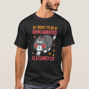 Ich Wollte, als unbeholfene Katze wiederverkörpert T-Shirt