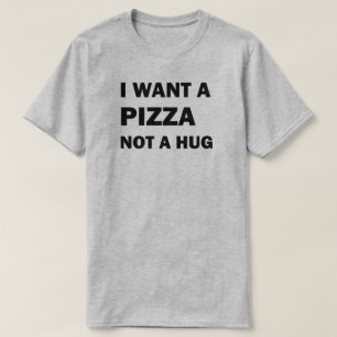 Ich Wollte eine Pizza nicht umarmen T-Shirt