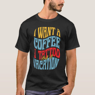 Ich Wollte einen Kaffee ein Tattoo und einen Urlau T-Shirt