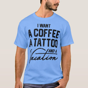 Ich Wollte einen Kaffee, einen Tattoo und einen Ur T-Shirt
