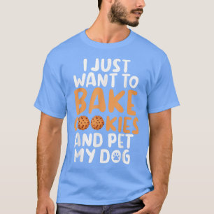 Ich wollte einfach, Cookies zu backen und mein Hun T-Shirt