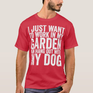 Ich Wollte einfach, in meinem Garten zu arbeiten u T-Shirt
