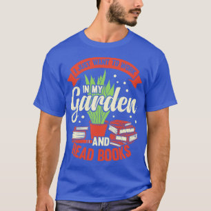 Ich Wollte einfach, in meinem Garten zu arbeiten u T-Shirt