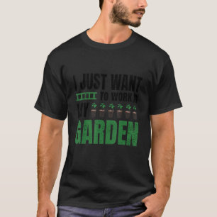 Ich Wollte einfach, in meinem Garten zu arbeiten u T-Shirt