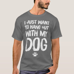 Ich Wollte einfach mit meinem Hund auszuhalten  T-Shirt