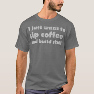 Ich Wollte einfach zum Sip Coffee und baute Stuff T-Shirt