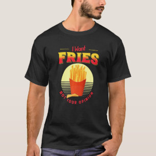 Ich Wollte Fries nicht Ihre Meinung Fast Food Fran T-Shirt