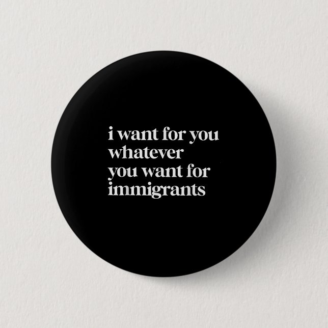 Ich Wollte für dich, was immer du für Einwanderer  Button (Vorderseite)