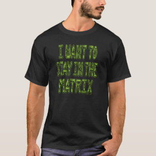 Ich Wollte, in der Matrix Bleibe T-Shirt