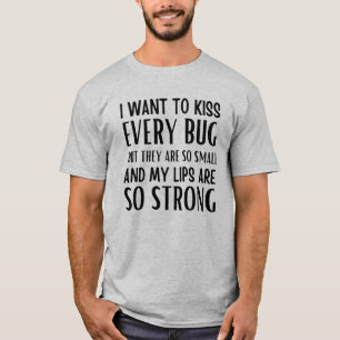 Ich wollte jeden Bug zu küssen, aber sie sind so k T-Shirt