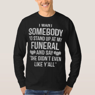 Ich Wollte jemanden auf, auf meiner Beerdigung auf T-Shirt