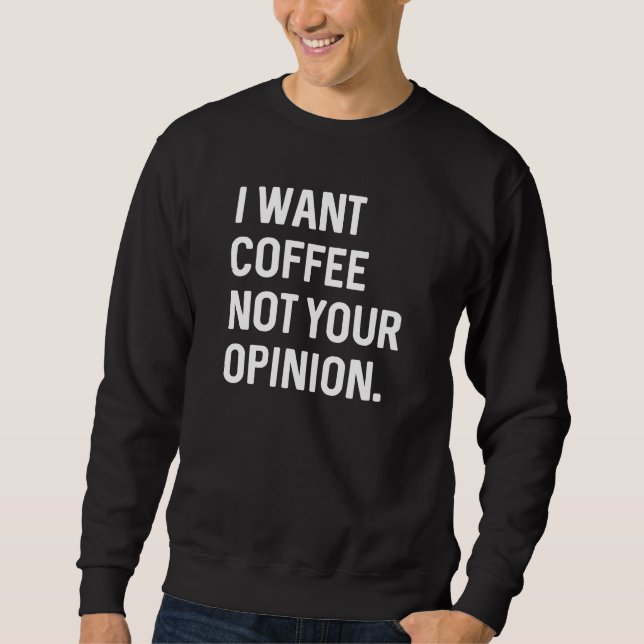 Ich Wollte Kaffee nicht deine Meinung Sweatshirt (Vorderseite)