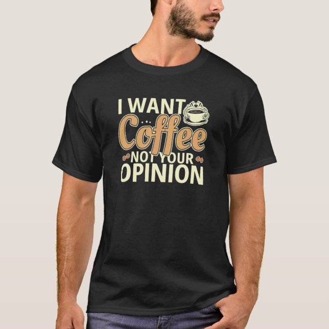 Ich Wollte Kaffee nicht Ihre Meinung Sarcasm Quote T-Shirt (Vorderseite)
