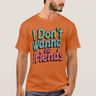 Ich wollte nicht Freundinnen zu sein T-Shirt