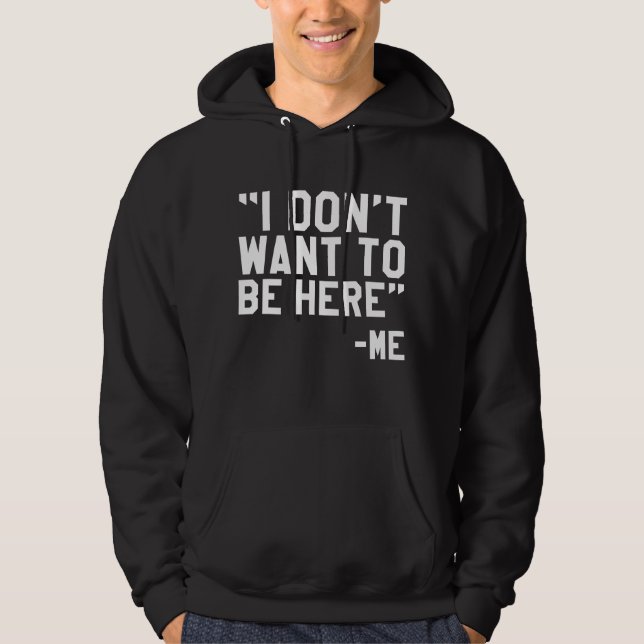 Ich Wollte nicht, hier zu sein Hoodie (Vorderseite)