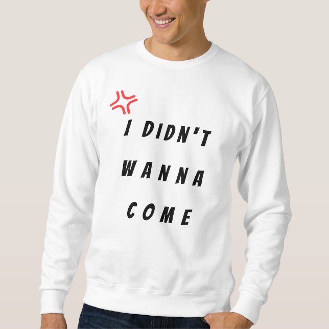Ich wollte nicht kommen sweatshirt (Vorderseite)