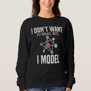 Ich Wollte nicht, zu brag, aber ich Model Data Sci Sweatshirt