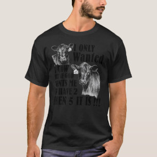 Ich Wollte Nur 1 Kühe, Aber Wenn Gott Will, Dass I T-Shirt