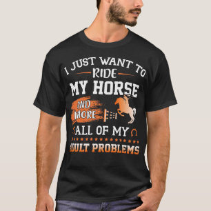 Ich wollte nur, auf meinem Pferd zu reiten und ign T-Shirt