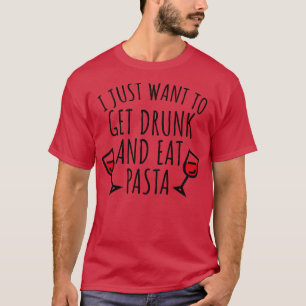 Ich wollte nur, betrunken zu werden und Nudeln zu  T-Shirt