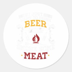 Ich Wollte nur, Bier zu trinken und etwas Fleisch Runder Aufkleber