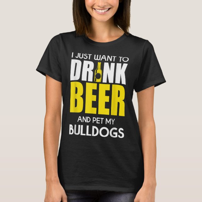 Ich Wollte nur, Bier zu trinken und meinen Bulldog T-Shirt (Vorderseite)