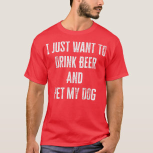 Ich Wollte nur, Bier zu trinken und meinen Hund-T T-Shirt