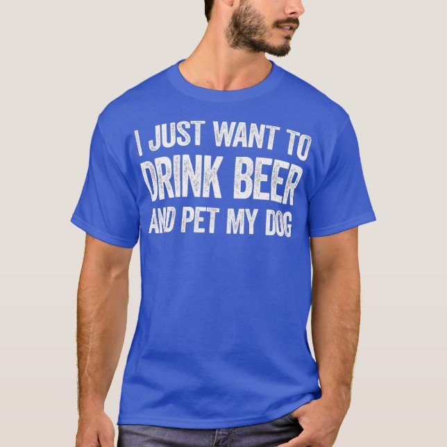 Ich Wollte nur, Bier zu trinken und meinen Hund zu T-Shirt (Vorderseite)