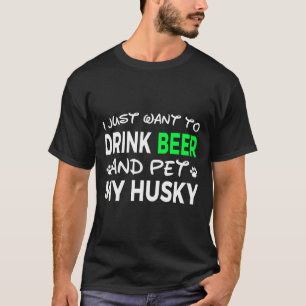 Ich Wollte nur, Bier zu trinken und meinen Husky z T-Shirt