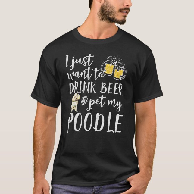 Ich Wollte nur, Bier zu trinken und meinen Poodle  T-Shirt (Vorderseite)