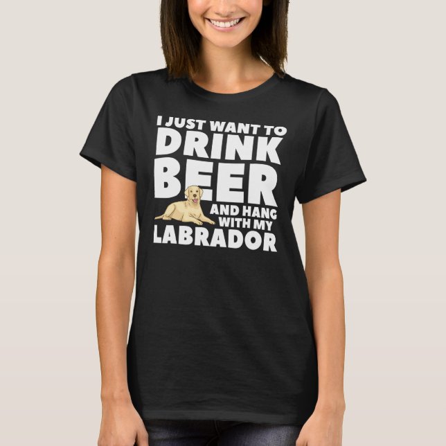 Ich Wollte nur, Bier zu trinken und mit meinem Lab T-Shirt (Vorderseite)