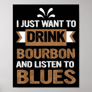 Ich Wollte nur, Bourbon zu trinken und Blues zu hö Poster