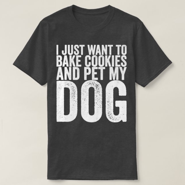 Ich Wollte nur, Cookies zu backen und meinen Hund  T-Shirt (Design vorne)