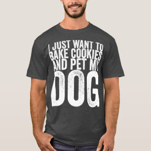 Ich Wollte nur, Cookies zu backen und meinen Hund  T-Shirt
