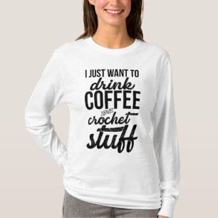 Ich Wollte nur, Kaffee und Crochet Stuff Strick zu T-Shirt