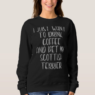 Ich Wollte nur, Kaffee und Pet schottischen Terri Sweatshirt