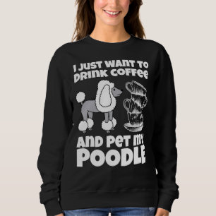 Ich wollte nur, Kaffee zu trinken und mein Poodle Sweatshirt