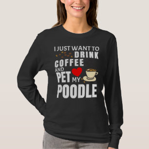Ich Wollte nur, Kaffee zu trinken und mein Poodle T-Shirt