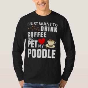 Ich Wollte nur, Kaffee zu trinken und mein Poodle  T-Shirt