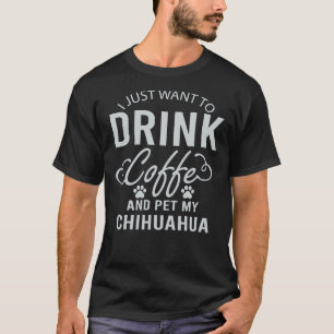 Ich Wollte nur, Kaffee zu trinken und meine Chihua T-Shirt