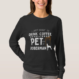 Ich Wollte nur, Kaffee zu trinken und meinen Dober T-Shirt