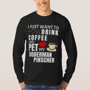 Ich Wollte nur, Kaffee zu trinken und meinen Dober T-Shirt