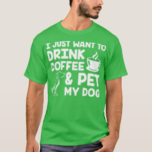 Ich Wollte nur, Kaffee zu trinken und meinen Hund T-Shirt