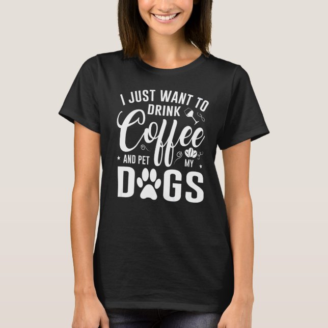 Ich Wollte nur, Kaffee zu trinken und meinen Hund  T-Shirt (Vorderseite)