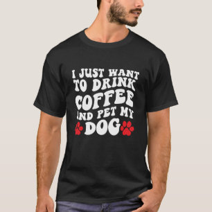 Ich Wollte nur, Kaffee zu trinken und meinen Hund  T-Shirt